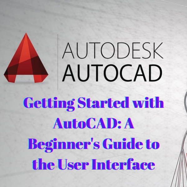 Getting Started with AutoCAD A Beginner's Guide to the User Interface