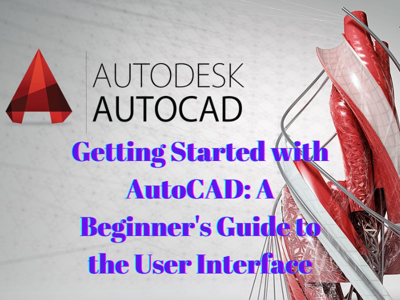 Getting Started with AutoCAD A Beginner's Guide to the User Interface